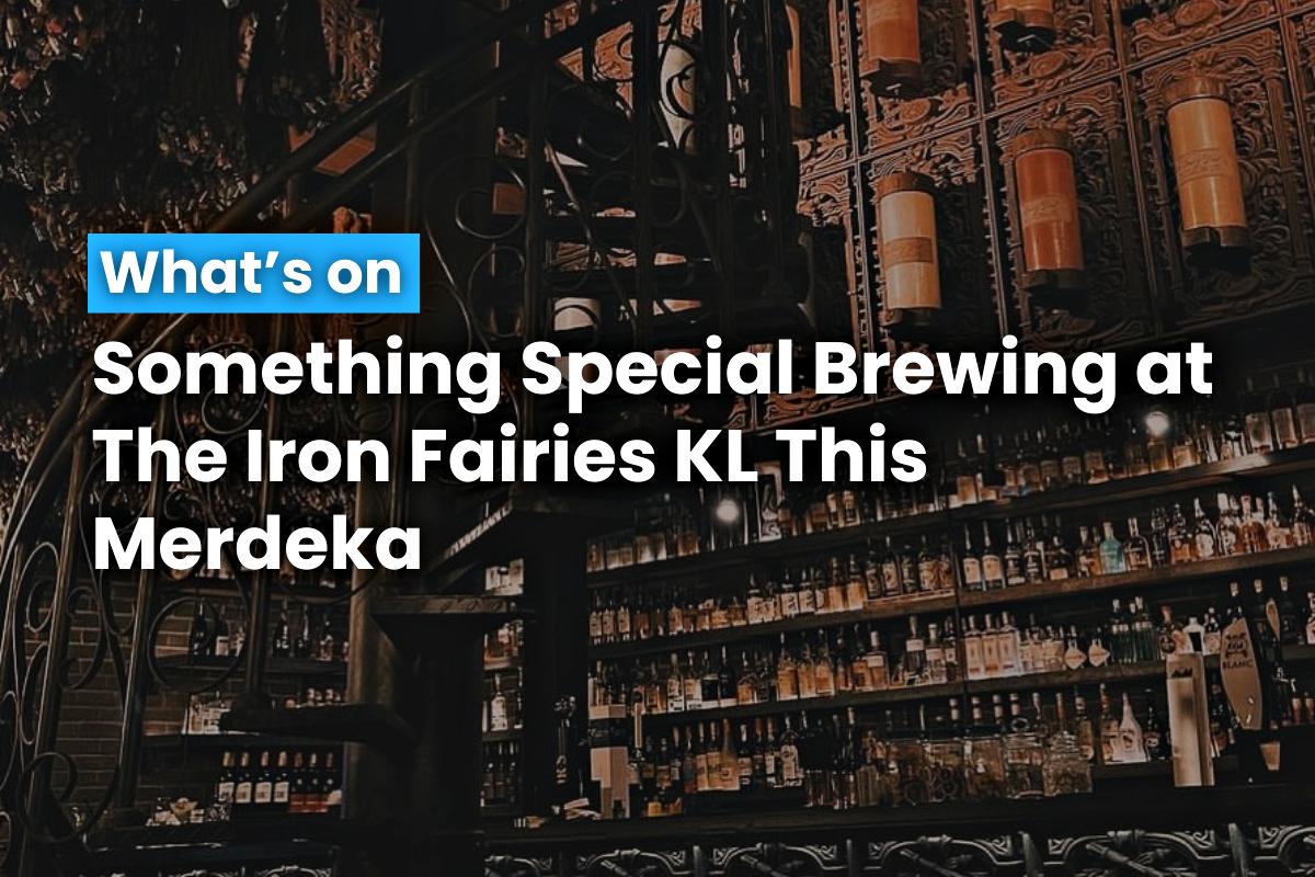 Something Special Brewing at The Iron Fairies KL This Merdeka